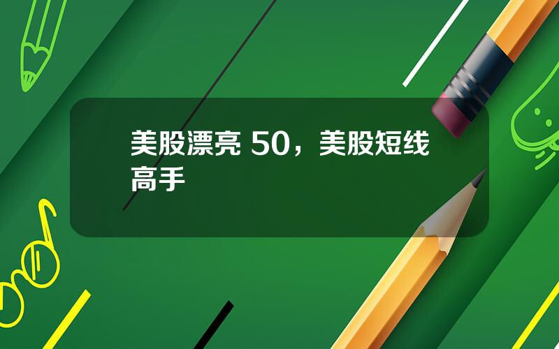 美股漂亮 50，美股短线高手